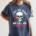 I Buy Her Books And Call Her A Good Girl Skull Rose Bookworm Women's Comfort Colors T-Shirt Moss I Buy Her Books And Call Her A Good Girl Skull Rose Bookworm Women's Comfort Colors T-Shirt Moss