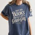 I Buy Her Books And Call Her A Good Girl Women's Comfort Colors T-Shirt Moss I Buy Her Books And Call Her A Good Girl Women's Comfort Colors T-Shirt Moss