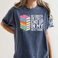 Be Careful Or You'Ll End Up In My Next Book Women's Comfort Colors T-Shirt Moss Be Careful Or You'Ll End Up In My Next Book Women's Comfort Colors T-Shirt Moss