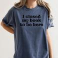 I Closed My Book To Be Here Bookish Fashion Literature Lover Women's Comfort Colors T-Shirt Moss