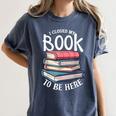 I Closed My Book To Be Here Books Lover Bookworm Women's Comfort Colors T-Shirt Moss