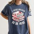 I Closed My Book To Be Here Reading Bookworm Women Girls Women's Comfort Colors T-Shirt Moss