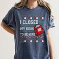 I Closed My Book To Be Here Ugly Christmas Sweater Women's Comfort Colors T-Shirt Moss I Closed My Book To Be Here Ugly Christmas Sweater Women's Comfort Colors T-Shirt Moss