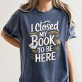 I Closed My Book To Be Here Women's Comfort Colors T-Shirt Moss I Closed My Book To Be Here Women's Comfort Colors T-Shirt Moss