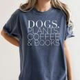 Dogs Plants Coffee Books For Book Lovers Dog Lovers Men Women Women's Comfort Colors T-Shirt Moss Dogs Plants Coffee Books For Book Lovers Dog Lovers Men Women Women's Comfort Colors T-Shirt Moss