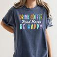 Drink Coffee Read Books Be Happy Caffeine Lover Women's Comfort Colors T-Shirt Moss Drink Coffee Read Books Be Happy Caffeine Lover Women's Comfort Colors T-Shirt Moss