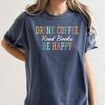 Drink Coffee Read Books Be Happy Women's Comfort Colors T-Shirt Moss Drink Coffee Read Books Be Happy Women's Comfort Colors T-Shirt Moss
