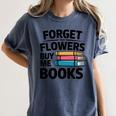 Forget The Flowers Buy Me Books Book Lover Reader Women's Comfort Colors T-Shirt Moss
