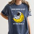 Good Book Is Out Of This World Astronaut Read Book Bookworm Women's Comfort Colors T-Shirt Moss Good Book Is Out Of This World Astronaut Read Book Bookworm Women's Comfort Colors T-Shirt Moss