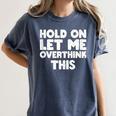 Hold On Let Me Overthink This Anxiety Introvert Women's Comfort Colors T-Shirt Moss Hold On Let Me Overthink This Anxiety Introvert Women's Comfort Colors T-Shirt Moss