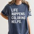 Life Happens Coloring Helps Coloring Book Lover Women's Comfort Colors T-Shirt Moss