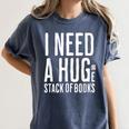 I Need A Huge Stack Of Books Book Lover Joke Women's Comfort Colors T-Shirt Moss