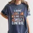 i Have No Shelf Control Book Lovers Book Reading Library Women's Comfort Colors T-Shirt Moss i Have No Shelf Control Book Lovers Book Reading Library Women's Comfort Colors T-Shirt Moss