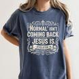Normal Isn't Coming Back Jesus Is Book Of Revelations Bible Women's Comfort Colors T-Shirt Moss Normal Isn't Coming Back Jesus Is Book Of Revelations Bible Women's Comfort Colors T-Shirt Moss