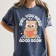 Owl You Need Is A Good Book Teacher Librarian Reading Women's Comfort Colors T-Shirt Moss Owl You Need Is A Good Book Teacher Librarian Reading Women's Comfort Colors T-Shirt Moss