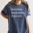 Read Books Drink Coffee Fight Evil Women's Comfort Colors T-Shirt Moss Read Books Drink Coffee Fight Evil Women's Comfort Colors T-Shirt Moss