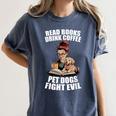 Read Books Drink Coffee Pet Dogs Fight Evil Bookworm Dog Women's Comfort Colors T-Shirt Moss Read Books Drink Coffee Pet Dogs Fight Evil Bookworm Dog Women's Comfort Colors T-Shirt Moss