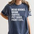 Read Books Drink Coffee Pet Dogs Fight Evil Bookworm Women's Comfort Colors T-Shirt Moss Read Books Drink Coffee Pet Dogs Fight Evil Bookworm Women's Comfort Colors T-Shirt Moss
