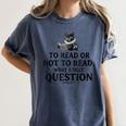 To Read Or Not To Read Book Lover Readers Bookworm Reading Women's Comfort Colors T-Shirt Moss To Read Or Not To Read Book Lover Readers Bookworm Reading Women's Comfort Colors T-Shirt Moss