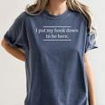 Reading Book Lover I Put My Book Down To Be Here Women's Comfort Colors T-Shirt Moss Reading Book Lover I Put My Book Down To Be Here Women's Comfort Colors T-Shirt Moss