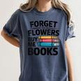 Women's Forget The Flowers Buy Me Books Book Lover Reader Women's Comfort Colors T-Shirt Moss Women's Forget The Flowers Buy Me Books Book Lover Reader Women's Comfort Colors T-Shirt Moss