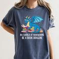 In A World Full Of Bookworms Be A Book Dragon Women's Comfort Colors T-Shirt Moss In A World Full Of Bookworms Be A Book Dragon Women's Comfort Colors T-Shirt Moss