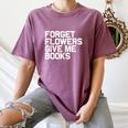 Book Lover Forget Flowers Give Me Books Women's Comfort Colors T-Shirt Blue Jean