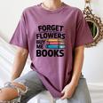 Forget The Flowers Buy Me Books Book Lover Reader Women's Comfort Colors T-Shirt Blue Jean
