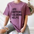 Life Happens Coloring Helps Life Happens Coloring Book Lover Women's Comfort Colors T-Shirt Blue Jean Life Happens Coloring Helps Life Happens Coloring Book Lover Women's Comfort Colors T-Shirt Blue Jean
