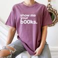 Show Me Your Books Reading Pun Library Women's Comfort Colors T-Shirt Blue Jean