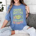 Drink Matcha Read Books Be Happy Green Tea Matcha Women's Comfort Colors T-Shirt Chalky Mint Drink Matcha Read Books Be Happy Green Tea Matcha Women's Comfort Colors T-Shirt Chalky Mint