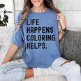 Life Happens Coloring Helps Life Happens Coloring Book Lover Women's Comfort Colors T-Shirt Chalky Mint Life Happens Coloring Helps Life Happens Coloring Book Lover Women's Comfort Colors T-Shirt Chalky Mint