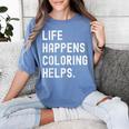 Life Happens Coloring Helps Coloring Book Lover Women's Comfort Colors T-Shirt Chalky Mint