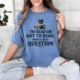 To Read Or Not To Read Book Lover Readers Bookworm Reading Women's Comfort Colors T-Shirt Chalky Mint To Read Or Not To Read Book Lover Readers Bookworm Reading Women's Comfort Colors T-Shirt Chalky Mint