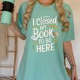 I Closed My Book To Be Here Women's Comfort Colors T-Shirt Violet I Closed My Book To Be Here Women's Comfort Colors T-Shirt Violet