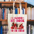 I Closed My Book To Be Here Valentines Book Lover Bookish Canvas Tote Bag
