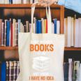 A Day Without Books Is Like Just Kidding I Have No Idea Canvas Tote Bag
