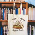 Forget Flowers Buy Me Books Book Lover Canvas Tote Bag