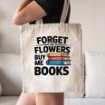 Forget The Flowers Buy Me Books Book Lover Reader Canvas Tote Bag