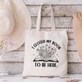I Closed My Book To Be Here Book Lover Floral Reading Woman Canvas Tote Bag I Closed My Book To Be Here Book Lover Floral Reading Woman Canvas Tote Bag