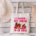 I Closed My Book To Be Here Valentines Book Lover Bookish Canvas Tote Bag