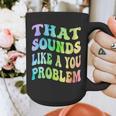 That Sounds Like A You Problem Groovy Introvert Graphic Print Coffee Mug That Sounds Like A You Problem Groovy Introvert Graphic Print Coffee Mug