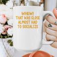 Whew That Was Close Almost Had To Socialize Introvert Graphic Print Coffee Mug Whew That Was Close Almost Had To Socialize Introvert Graphic Print Coffee Mug