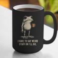I Have To Say Weird Stuff Or I'Ll Die Frog Meme Introverts Graphic Print Coffee Mug I Have To Say Weird Stuff Or I'Ll Die Frog Meme Introverts Graphic Print Coffee Mug