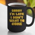 SORRY I'M LATE I DIDN'T WANT TO COME FUNNY INTROVERT PRESENT Graphic Print Coffee Mug SORRY I'M LATE I DIDN'T WANT TO COME FUNNY INTROVERT PRESENT Graphic Print Coffee Mug