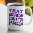 That Sounds Like A You Problem Groovy Introvert Raglan Baseball Tee Graphic Print Coffee Mug That Sounds Like A You Problem Groovy Introvert Raglan Baseball Tee Graphic Print Coffee Mug