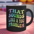 That Sounds Like A You Problem Groovy Introvert Graphic Print Coffee Mug That Sounds Like A You Problem Groovy Introvert Graphic Print Coffee Mug