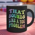 That Sounds Like A You Problem Groovy Introvert Graphic Print Coffee Mug That Sounds Like A You Problem Groovy Introvert Graphic Print Coffee Mug