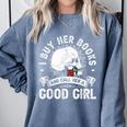 I Buy Her Books And Call Her A Good Girl Reading Book Lover Comfort Colors Sweatshirt Denim