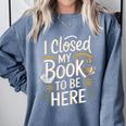 I Closed My Book To Be Here Comfort Colors Sweatshirt Denim I Closed My Book To Be Here Comfort Colors Sweatshirt Denim